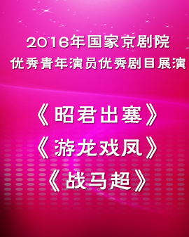2016年國(guó)家京劇院優(yōu)秀青年演員優(yōu)秀劇目展演 折子戲《昭君出塞》《游龍戲鳳》《戰(zhàn)馬超》
